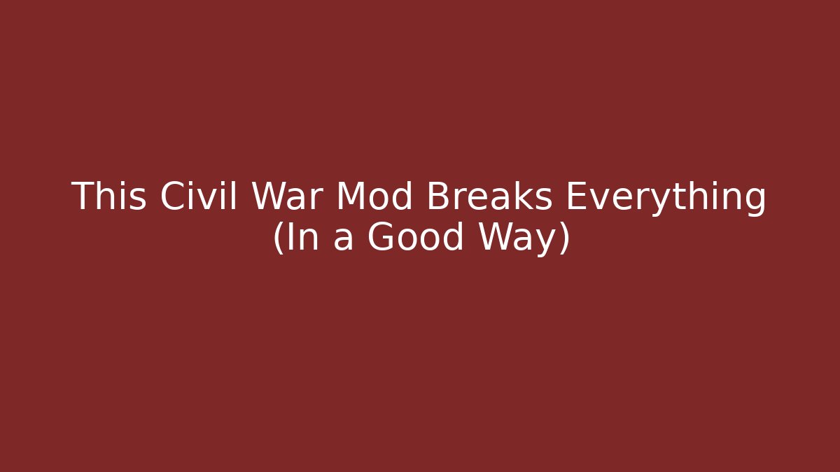 This Civil War Mod Breaks Everything (In a Good Way)