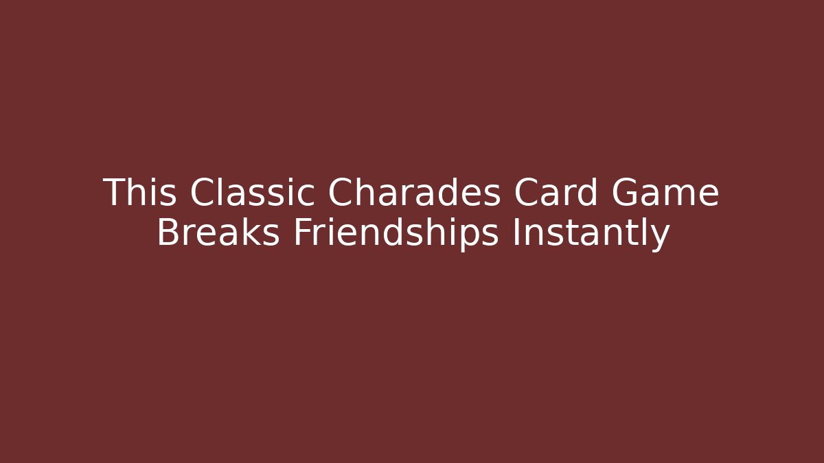 This Classic Charades Card Game Breaks Friendships Instantly