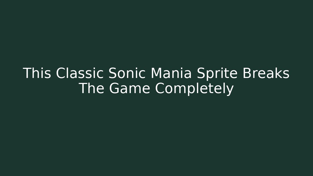 This Classic Sonic Mania Sprite Breaks The Game Completely