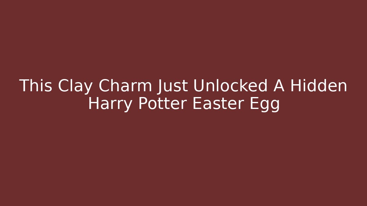 This Clay Charm Just Unlocked A Hidden Harry Potter Easter Egg - Critter Realm