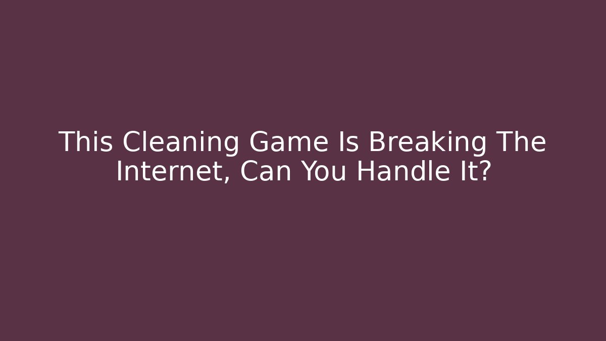 This Cleaning Game Is Breaking The Internet, Can You Handle It? - Critter Realm