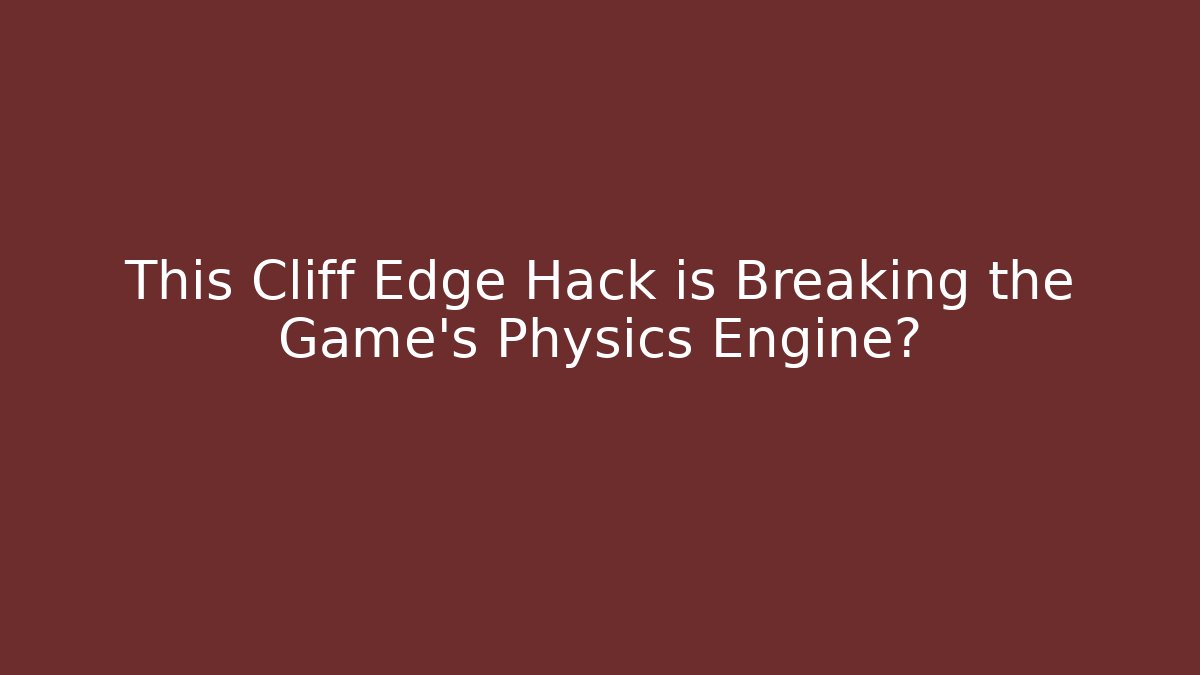 This Cliff Edge Hack is Breaking the Game's Physics Engine?