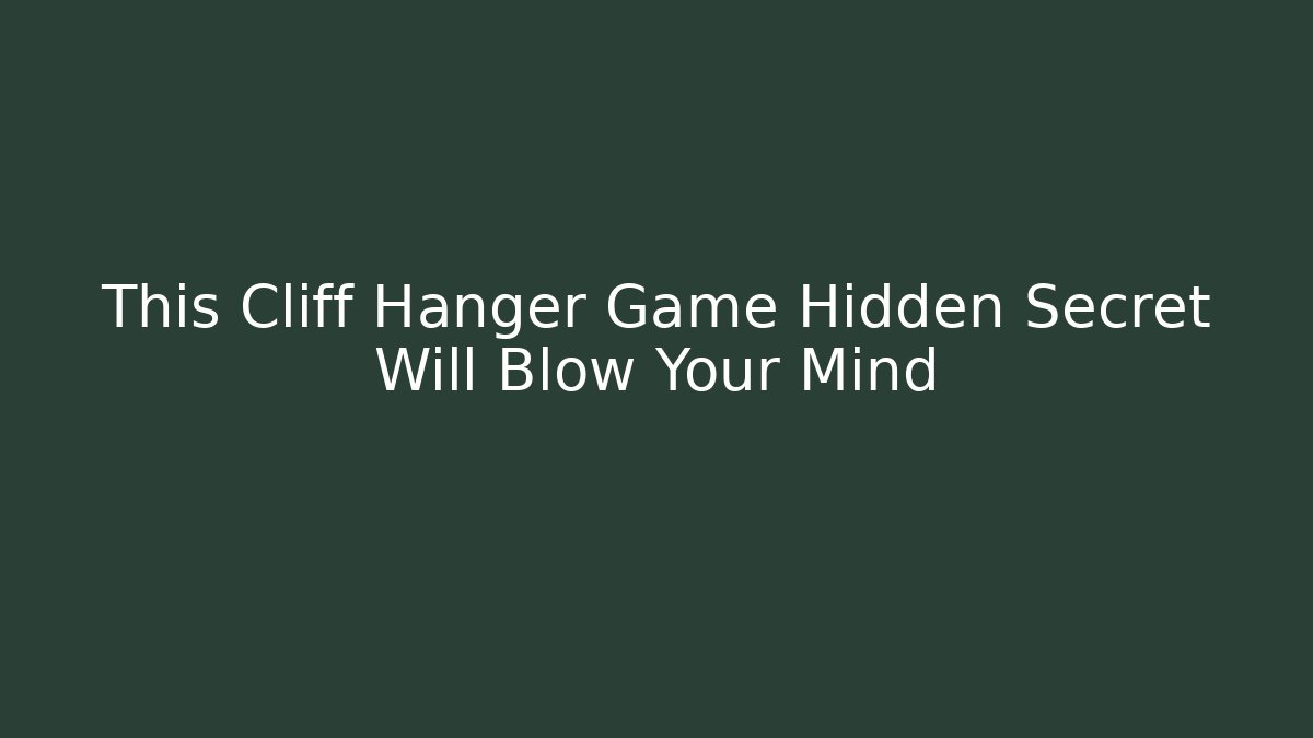 This Cliff Hanger Game Hidden Secret Will Blow Your Mind