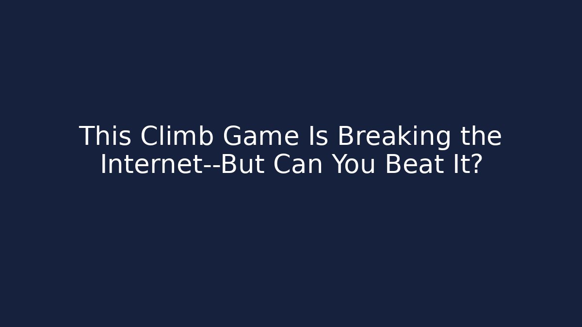 This Climb Game Is Breaking the Internet—But Can You Beat It?
