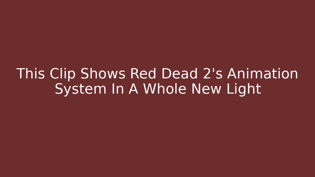 This Clip Shows Red Dead 2's Animation System In A Whole New Light