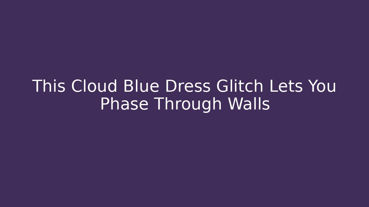 This Cloud Blue Dress Glitch Lets You Phase Through Walls