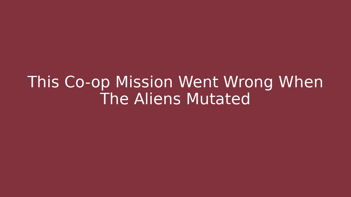 This Co-op Mission Went Wrong When The Aliens Mutated - Critter Realm