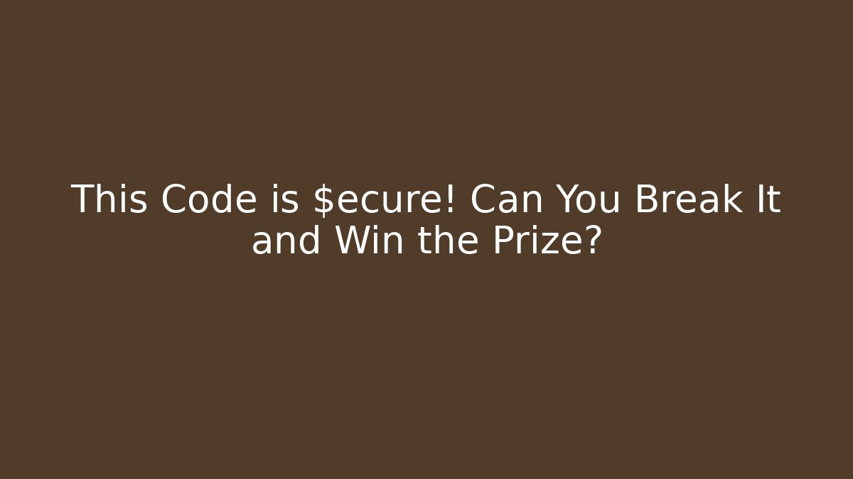 This Code is $ecure! Can You Break It and Win the Prize?