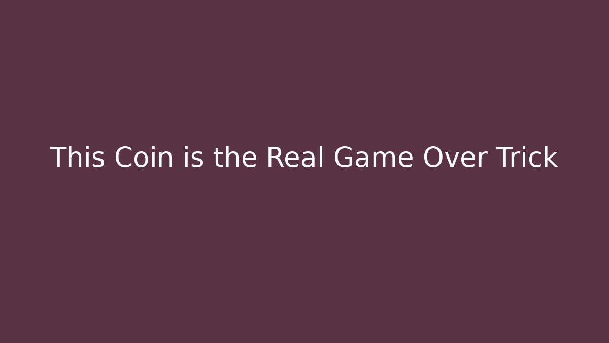 This Coin is the Real Game Over Trick