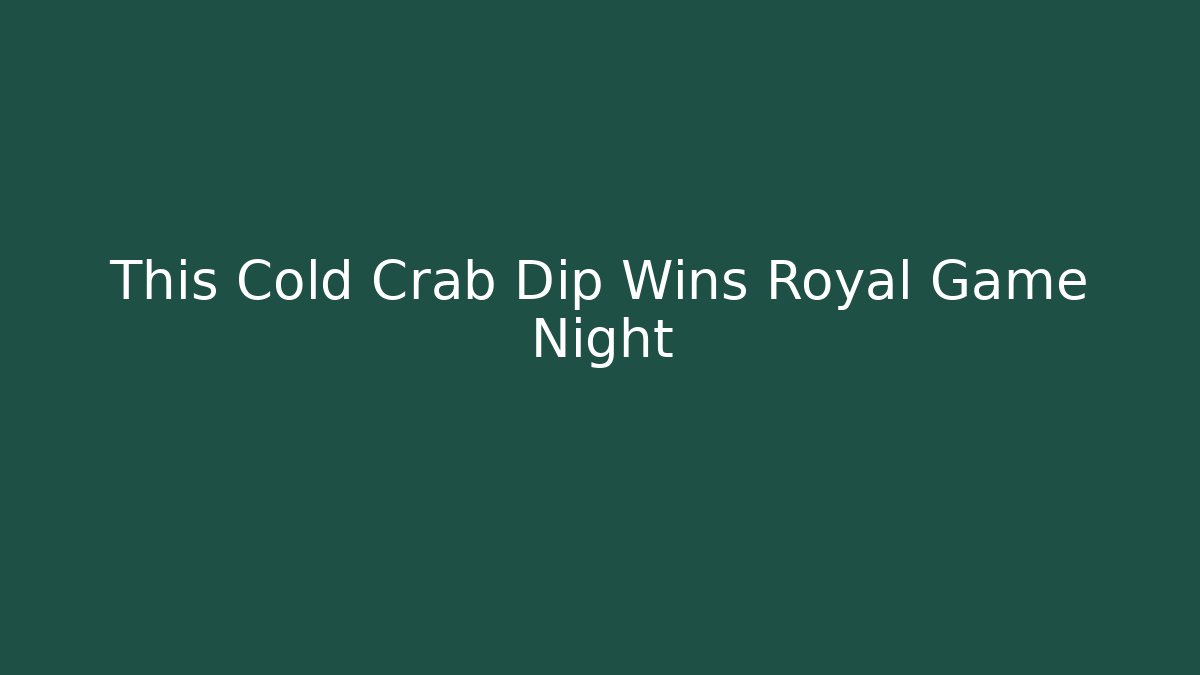 This Cold Crab Dip Wins Royal Game Night - Critter Realm