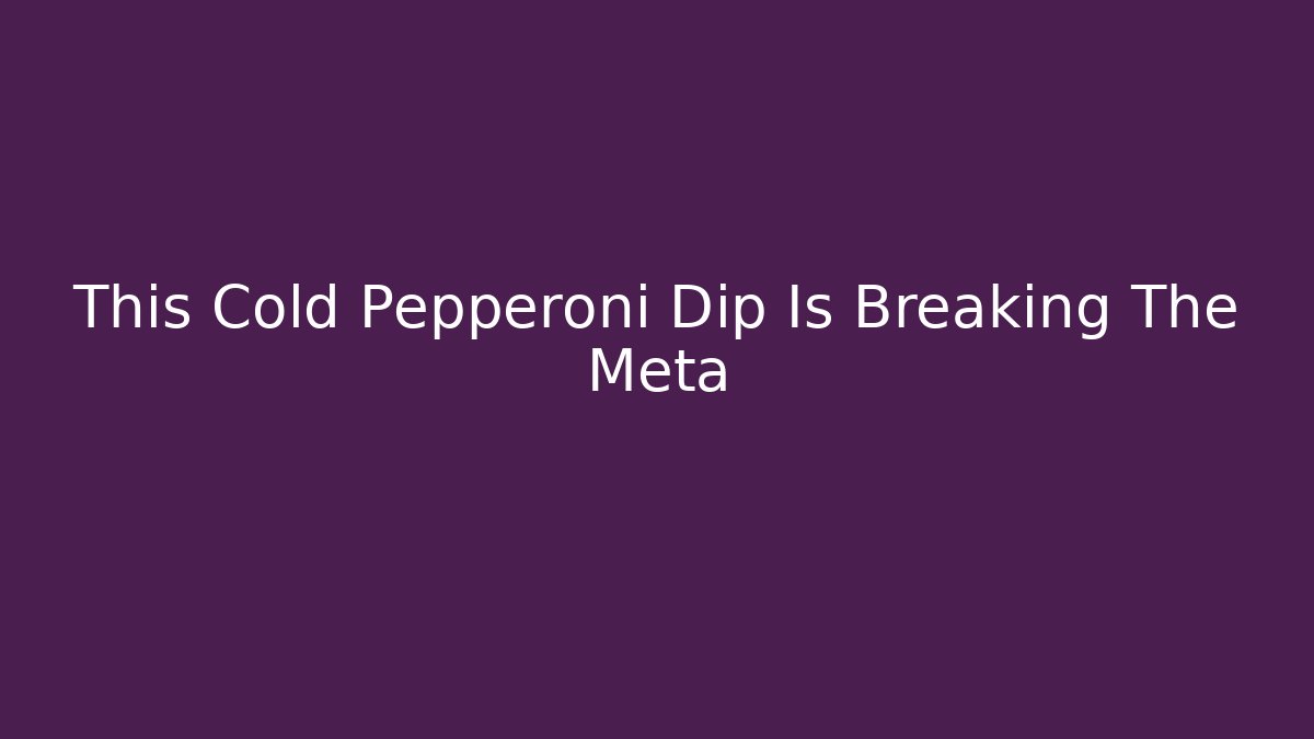 This Cold Pepperoni Dip Is Breaking The Meta - Critter Realm