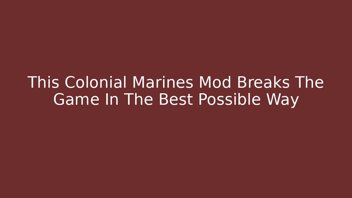 This Colonial Marines Mod Breaks The Game In The Best Possible Way