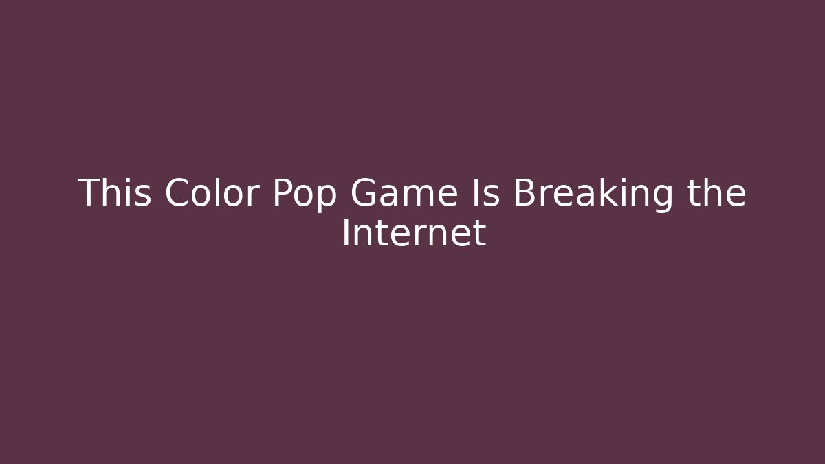 This Color Pop Game Is Breaking the Internet