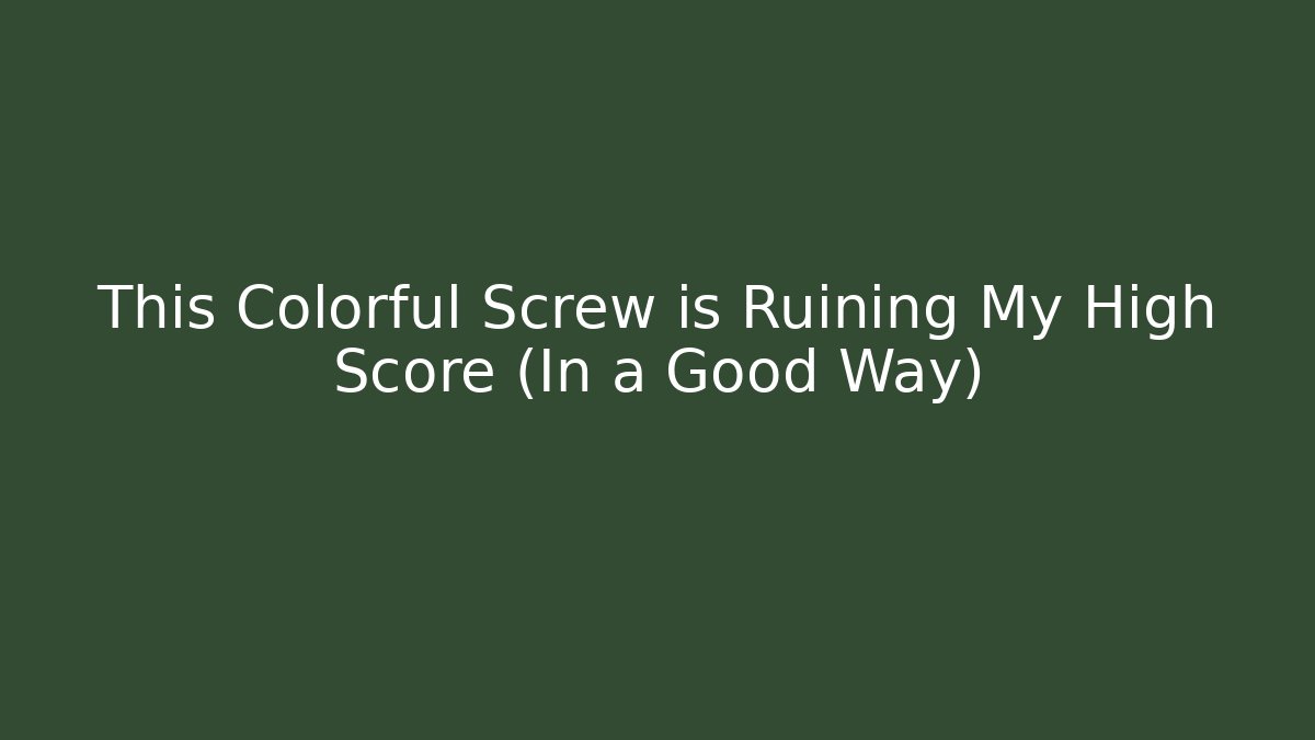 This Colorful Screw is Ruining My High Score (In a Good Way)