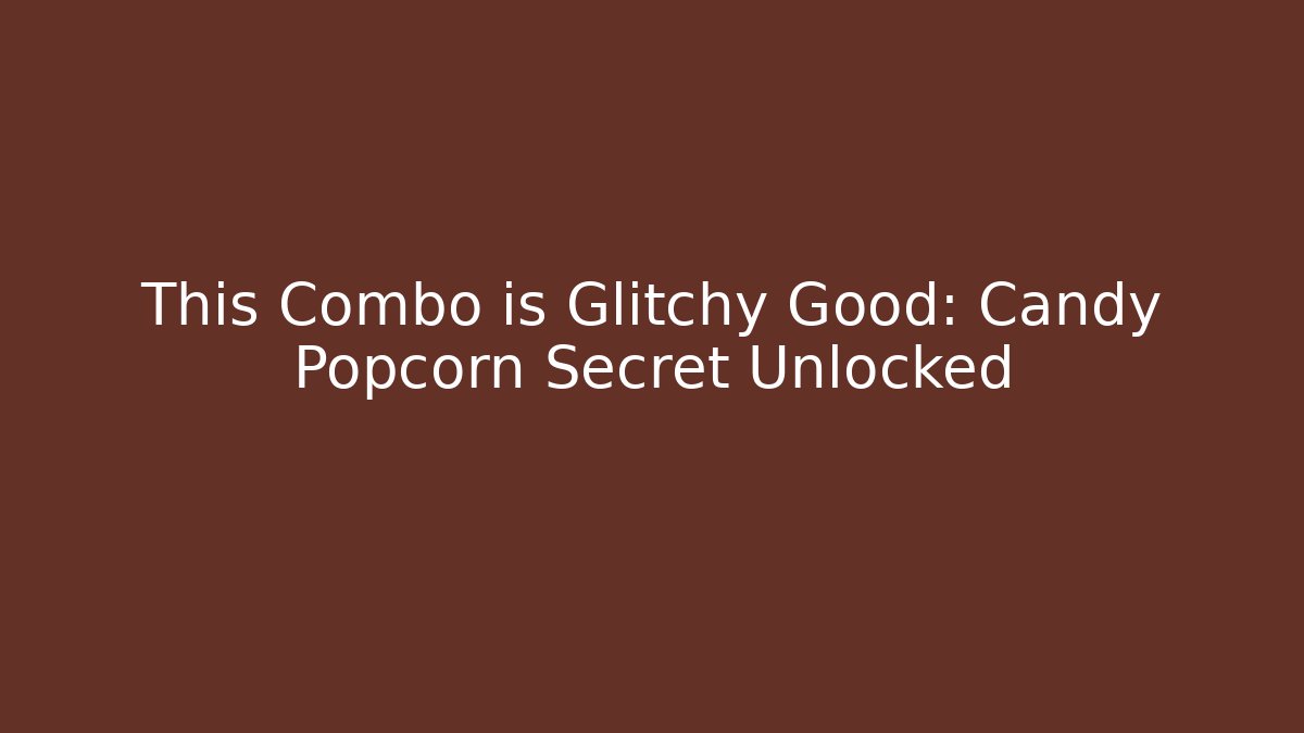 This Combo is Glitchy Good: Candy Popcorn Secret Unlocked