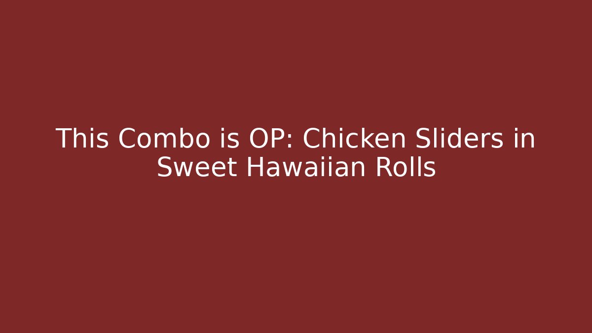 This Combo is OP: Chicken Sliders in Sweet Hawaiian Rolls - Critter Realm