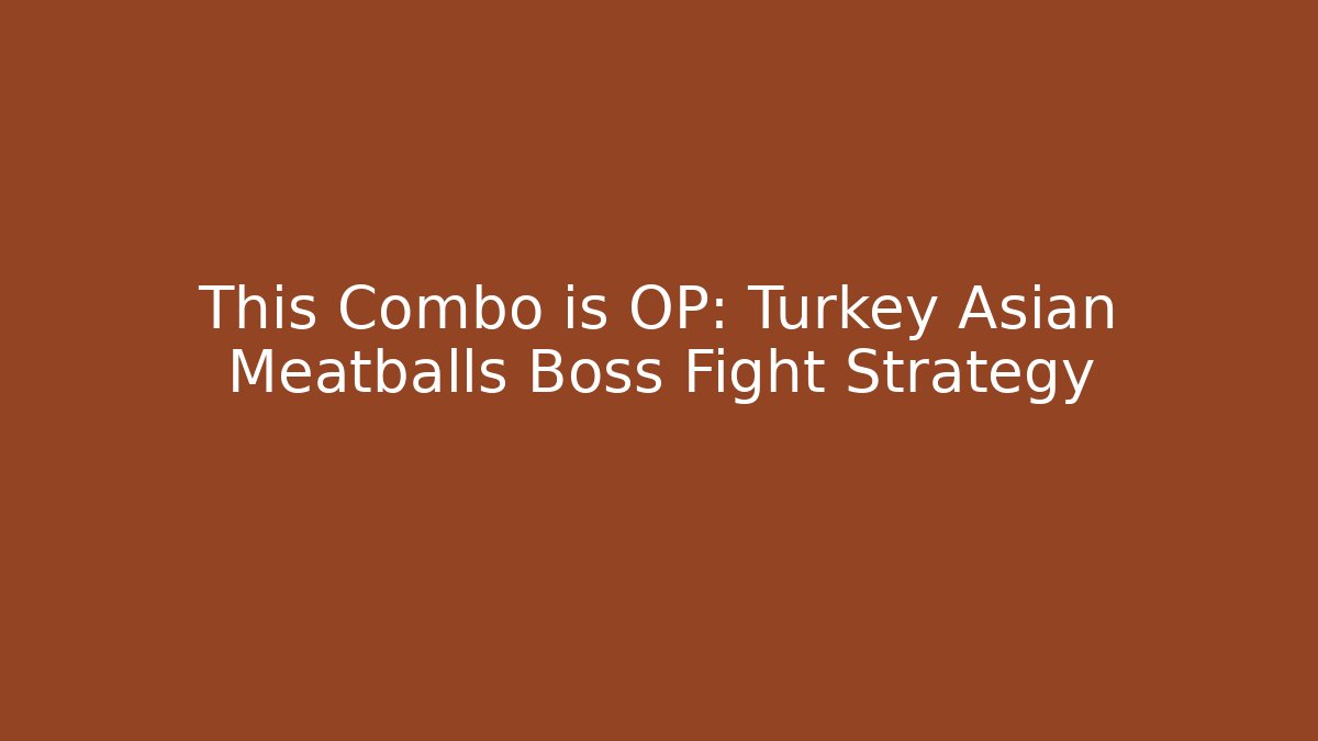 This Combo is OP: Turkey Asian Meatballs Boss Fight Strategy