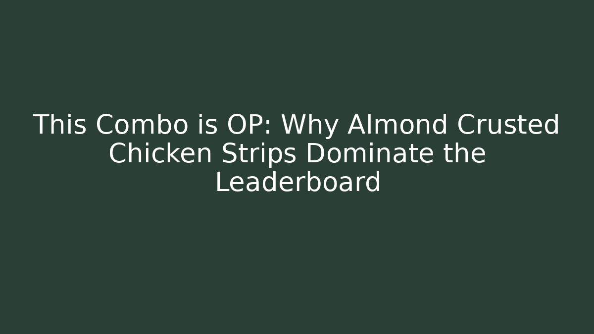 This Combo is OP: Why Almond Crusted Chicken Strips Dominate the Leaderboard