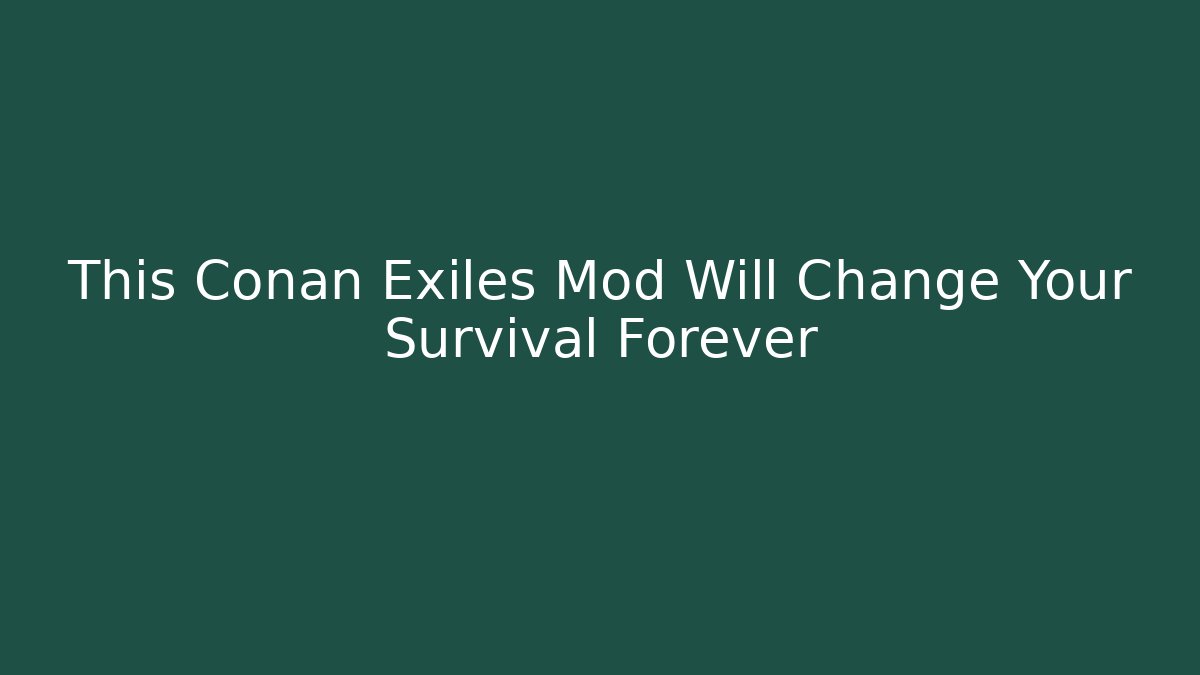 This Conan Exiles Mod Will Change Your Survival Forever