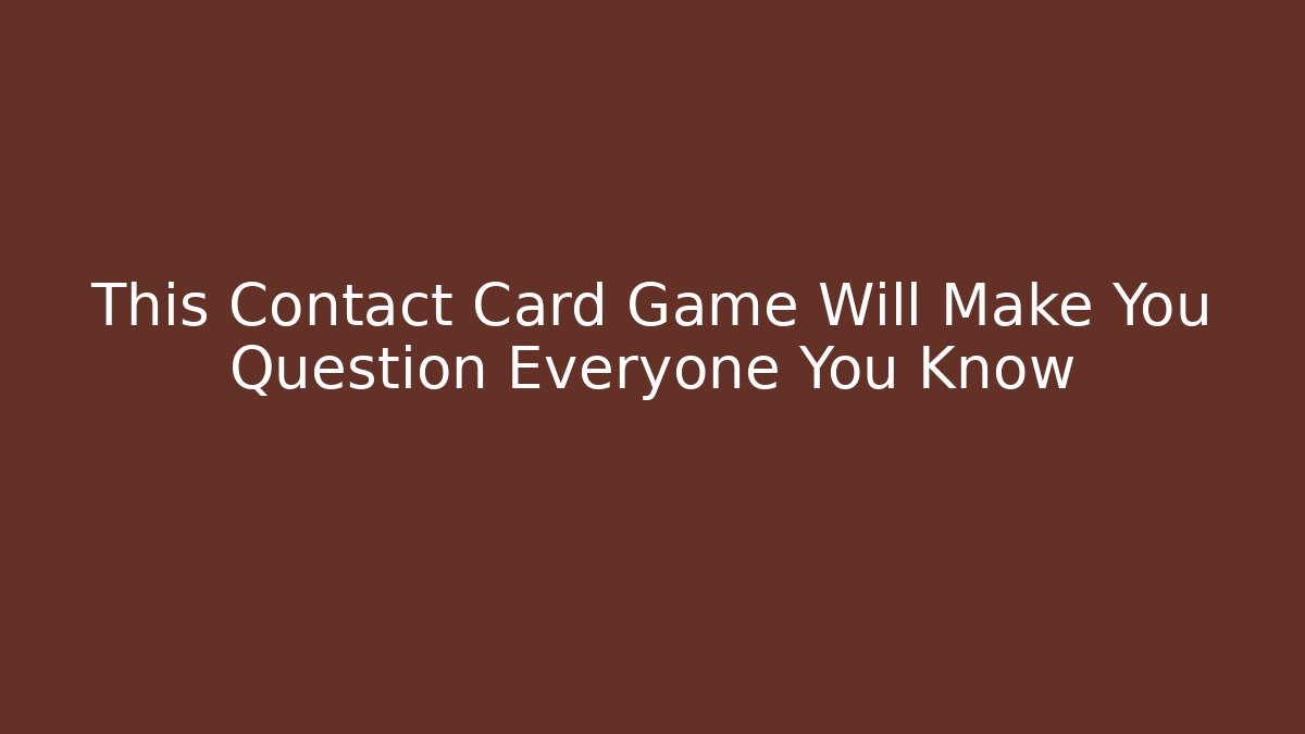 This Contact Card Game Will Make You Question Everyone You Know
