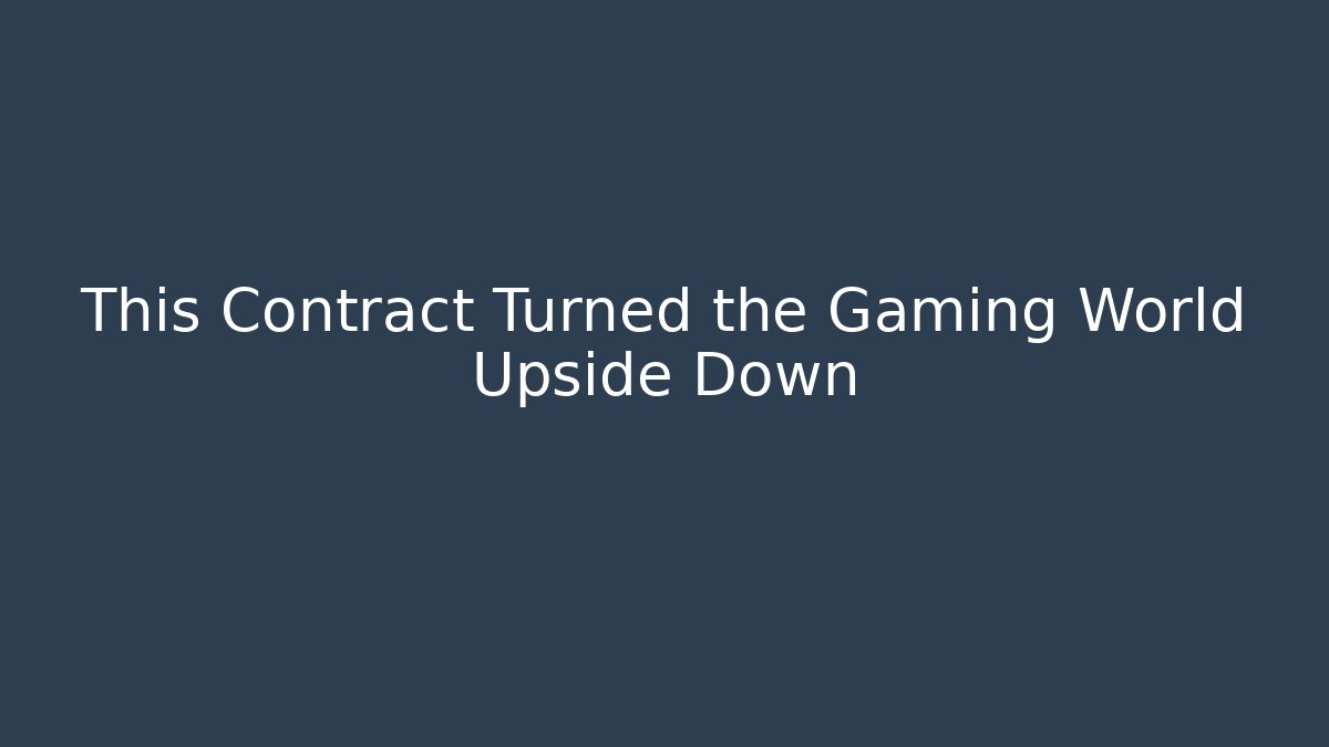 This Contract Turned the Gaming World Upside Down