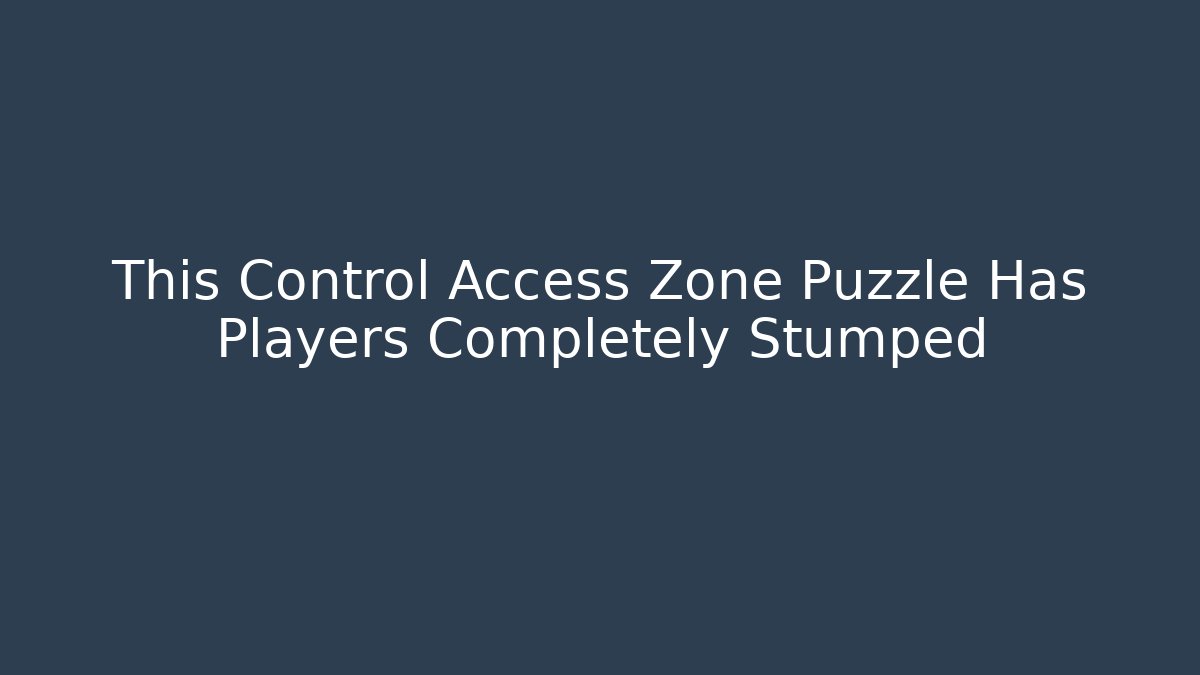 This Control Access Zone Puzzle Has Players Completely Stumped - Critter Realm