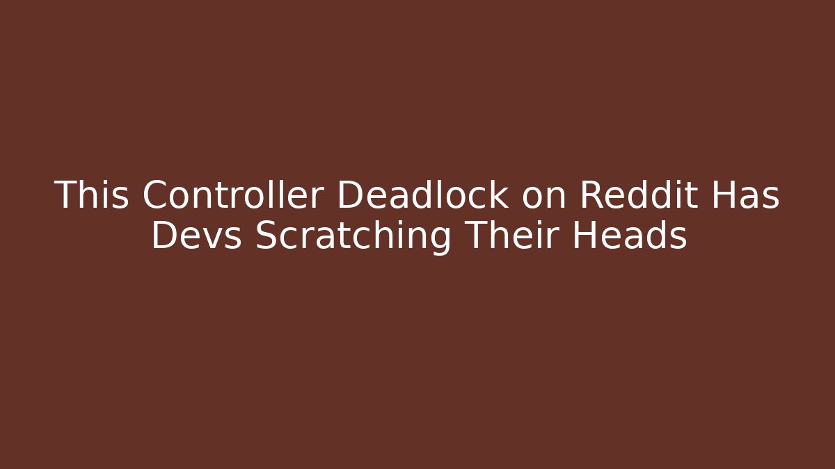 This Controller Deadlock on Reddit Has Devs Scratching Their Heads
