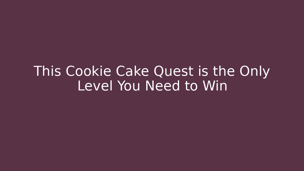 This Cookie Cake Quest is the Only Level You Need to Win