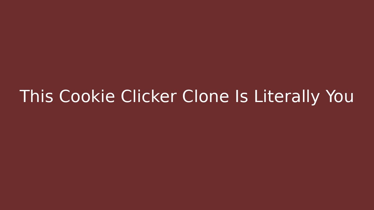 This Cookie Clicker Clone Is Literally You