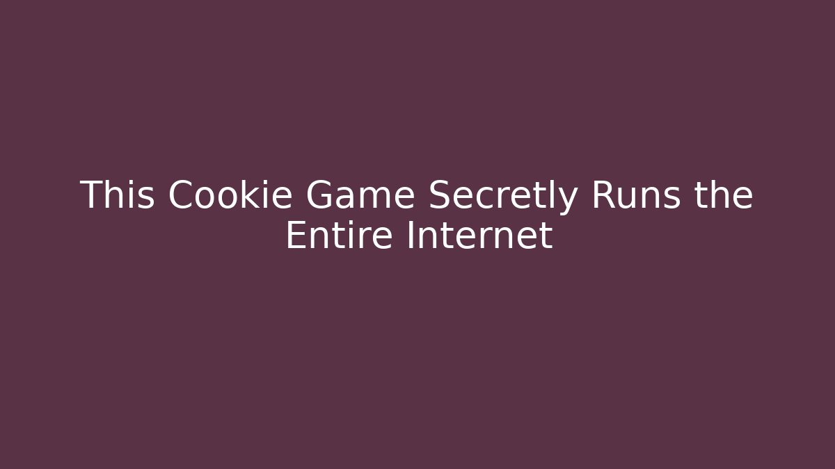 This Cookie Game Secretly Runs the Entire Internet