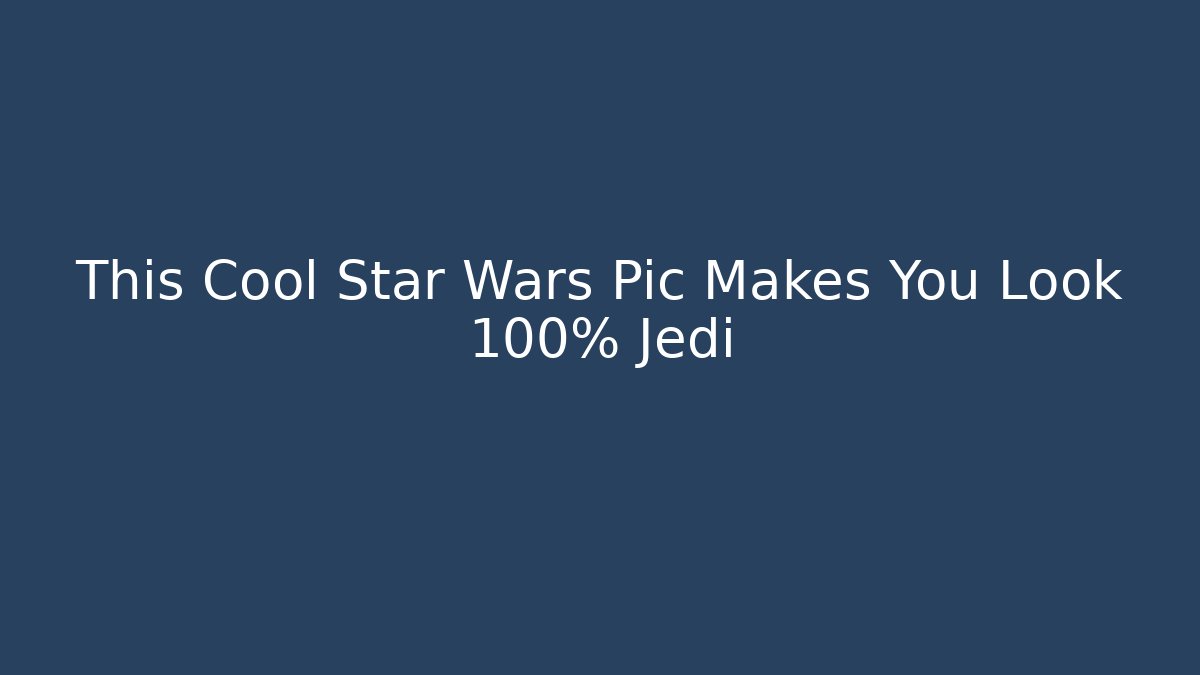 This Cool Star Wars Pic Makes You Look 100% Jedi - Critter Realm
