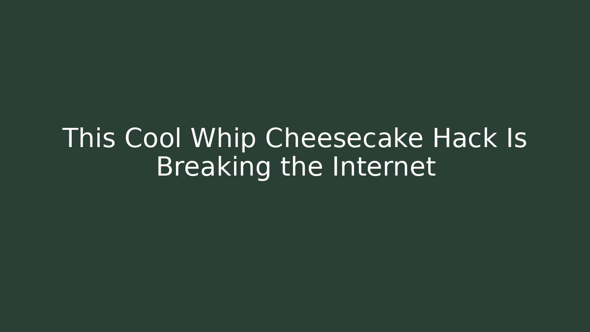 This Cool Whip Cheesecake Hack Is Breaking the Internet