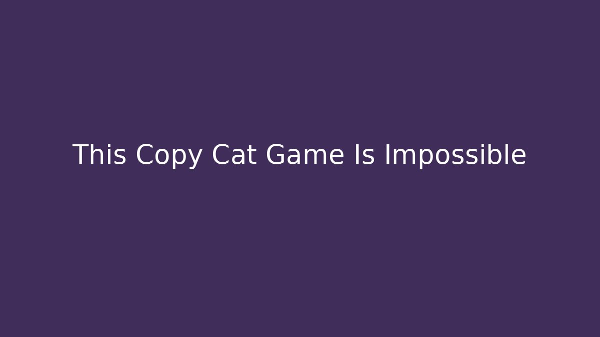 This Copy Cat Game Is Impossible - Critter Realm