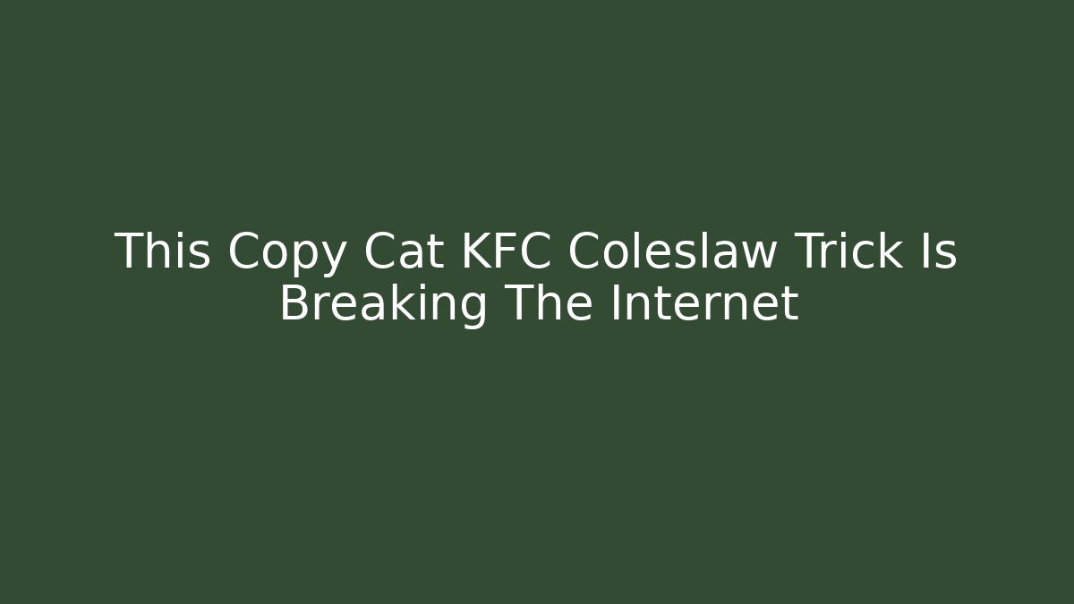 This Copy Cat KFC Coleslaw Trick Is Breaking The Internet