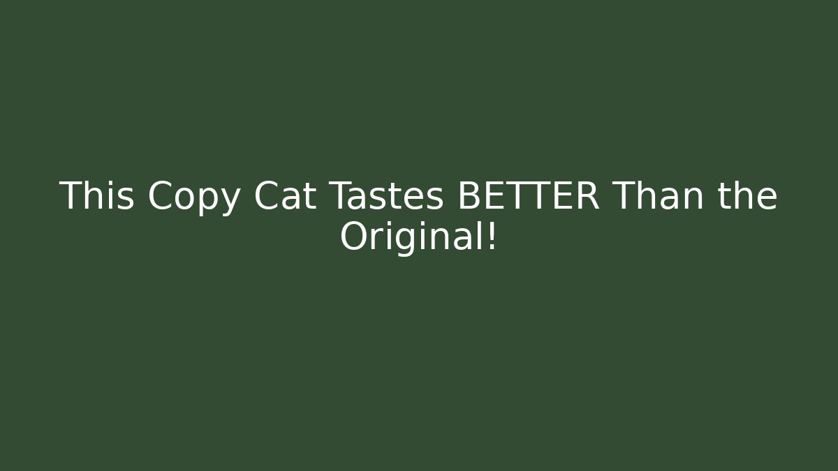 This Copy Cat Tastes BETTER Than the Original!