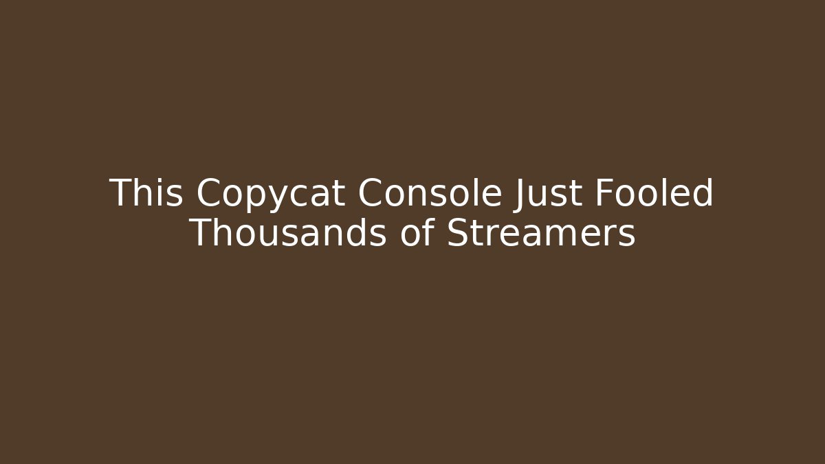 This Copycat Console Just Fooled Thousands of Streamers