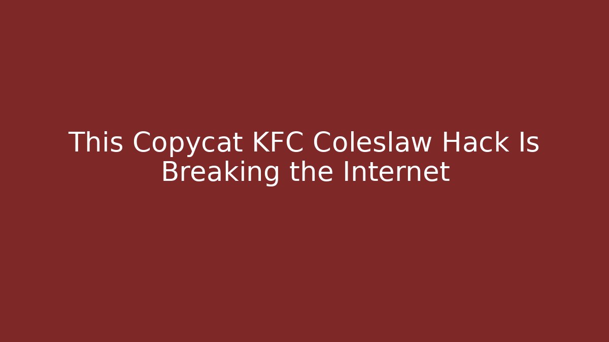 This Copycat KFC Coleslaw Hack Is Breaking the Internet