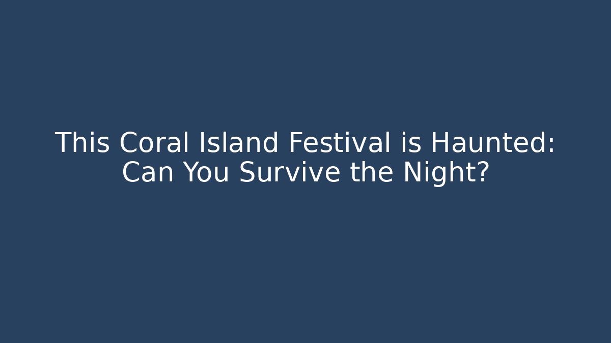 This Coral Island Festival is Haunted: Can You Survive the Night?