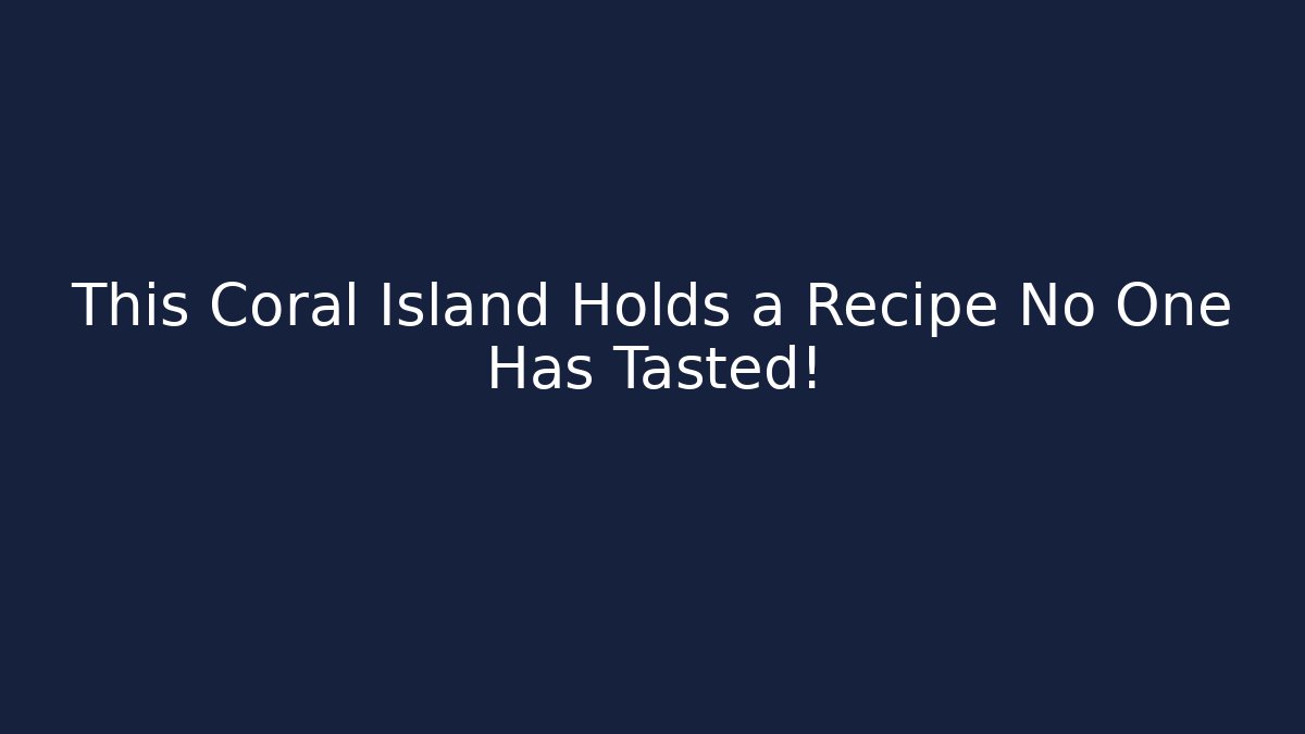 This Coral Island Holds a Recipe No One Has Tasted!