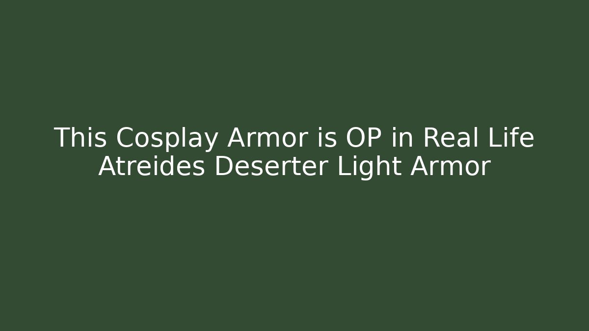 This Cosplay Armor is OP in Real Life Atreides Deserter Light Armor