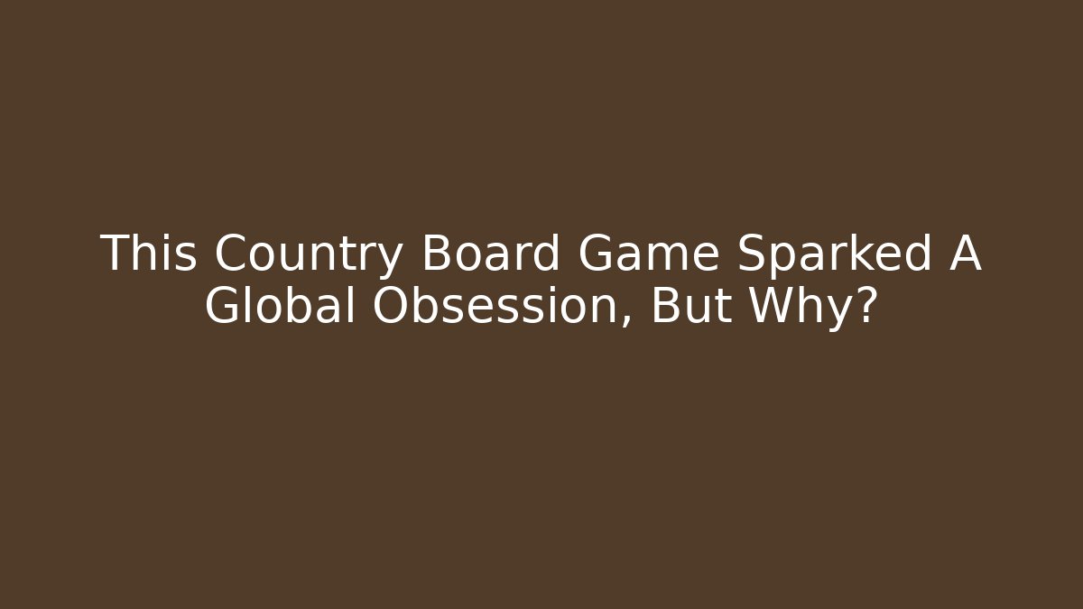 This Country Board Game Sparked A Global Obsession, But Why?