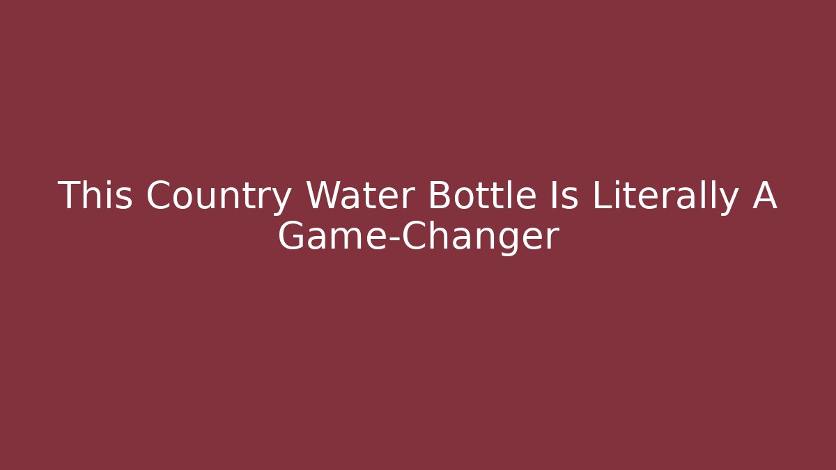 This Country Water Bottle Is Literally A Game-Changer
