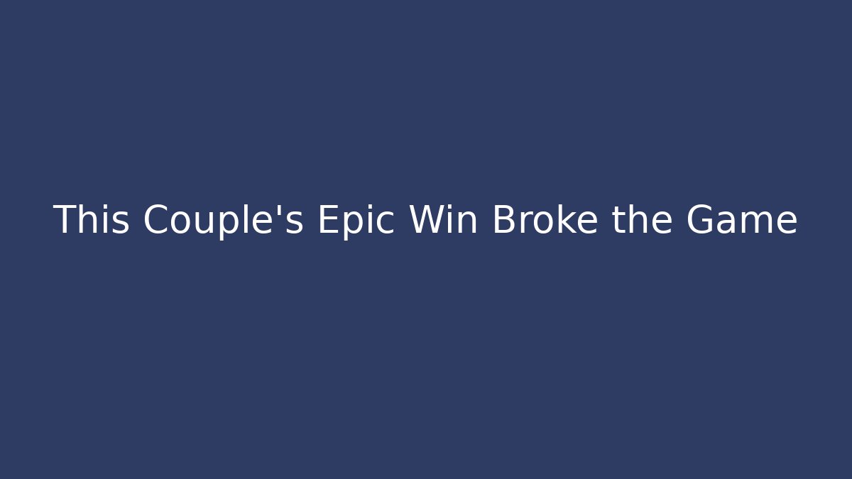 This Couple's Epic Win Broke the Game