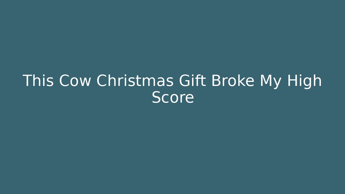This Cow Christmas Gift Broke My High Score