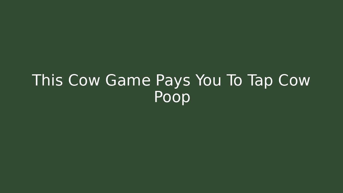 This Cow Game Pays You To Tap Cow Poop