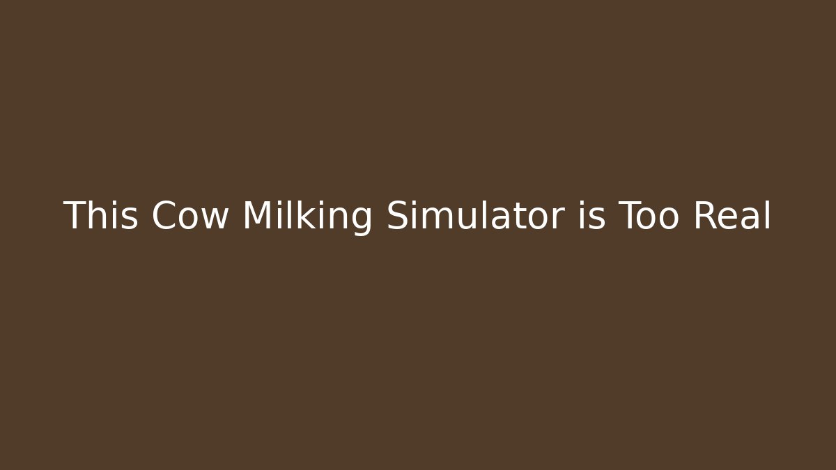 This Cow Milking Simulator is Too Real