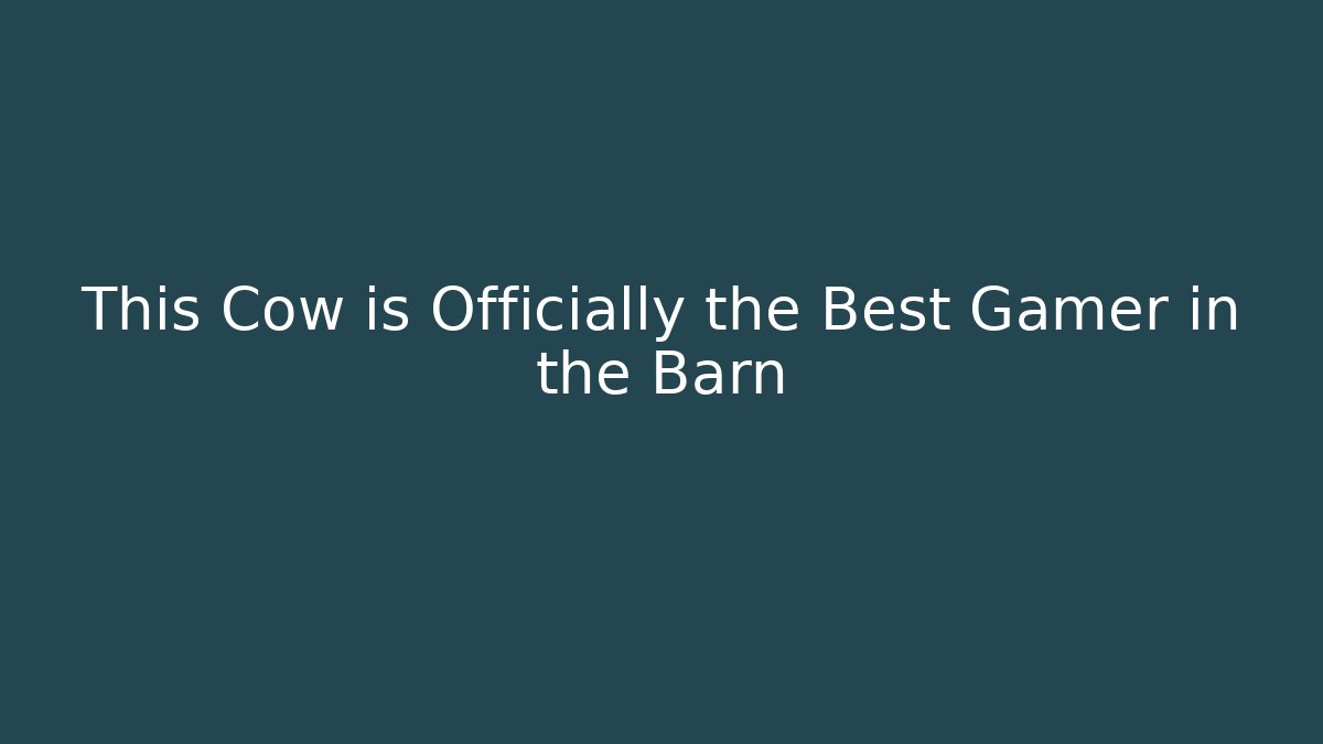 This Cow is Officially the Best Gamer in the Barn
