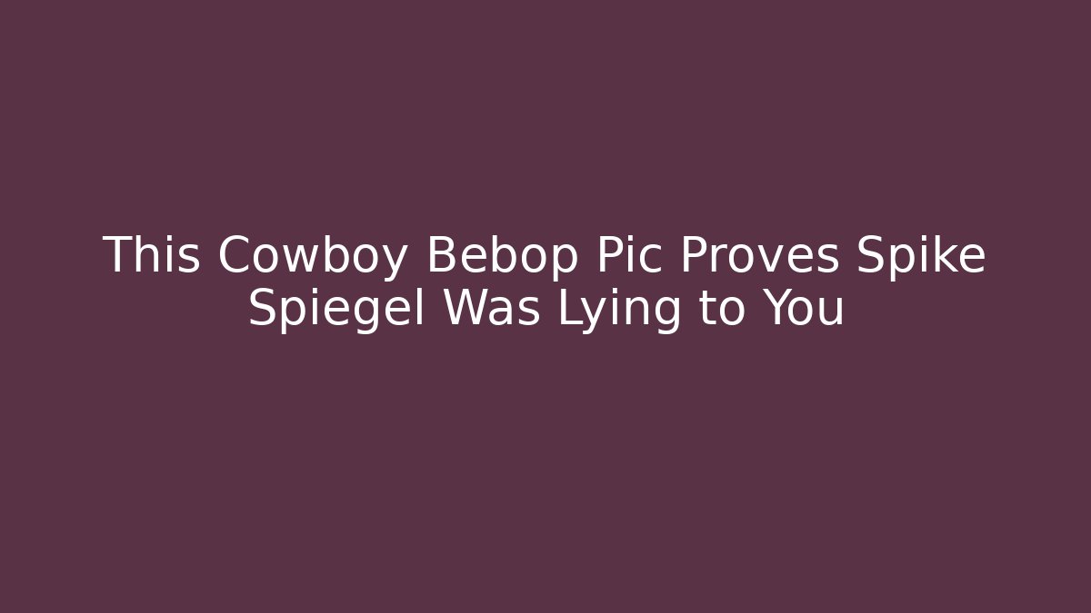 This Cowboy Bebop Pic Proves Spike Spiegel Was Lying to You