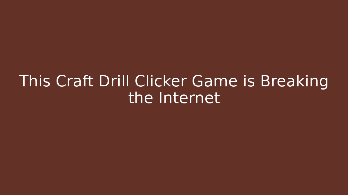 This Craft Drill Clicker Game is Breaking the Internet