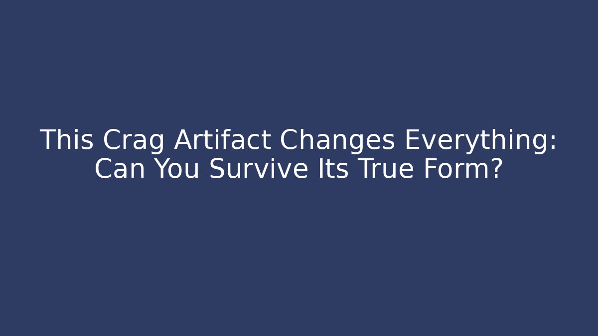 This Crag Artifact Changes Everything: Can You Survive Its True Form?